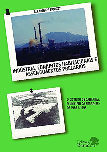 Ler Indústria, conjuntos habitacionais e assentamentos precários: o distrito de Carapina, município da Serra(ES) de 1966 A 1995, do autor Alexandre Fiorotti